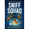 Sniff Squad - Dog Training for Kids Who Love Mysteries: Family Fun Activities, Detective Games, and Adventures for Kids Teaching Dogs Scent Skills