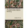 The Woman's Book of Health - A Complete Guide to Physical Well-Being