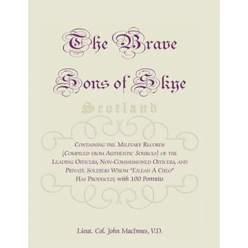The Brave Sons of Skye [Scotland]: Containing the Military Records (Compiled from Authentic Sources) of the Leading Officers, Non-Commissioned Officer