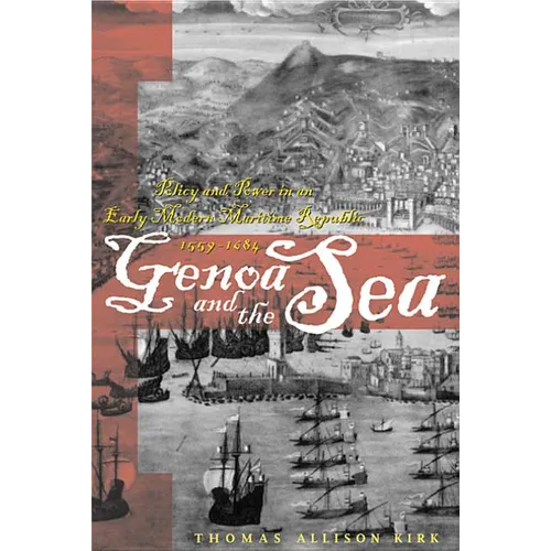 Genoa and the Sea: Policy and Power in an Early Modern Maritime Republic, 1559-1684