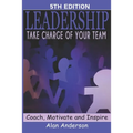 Leadership: Take Charge of Your Team: Coach, Motivate and Inspire
