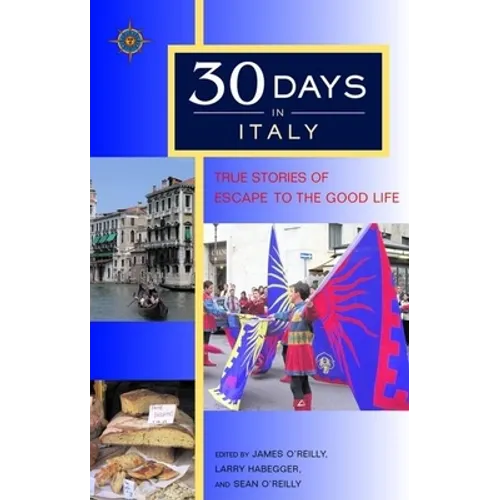 30 Days in Italy: True Stories of Escape to the Good Life