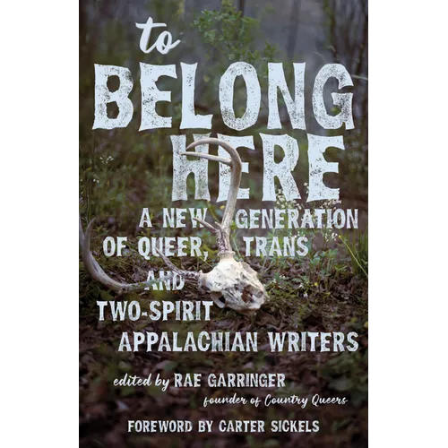 To Belong Here: A New Generation of Queer, Trans, and Two-Spirit Appalachian Writers