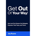 Get Out Of Your Way!: How Law Firm Owners can Delegate, Empower their Team, and Thrive!
