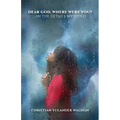Dear God, Where Were You?: ...In the Details My Child