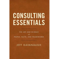 Consulting Essentials: The Art and Science of People, Facts, and Frameworks