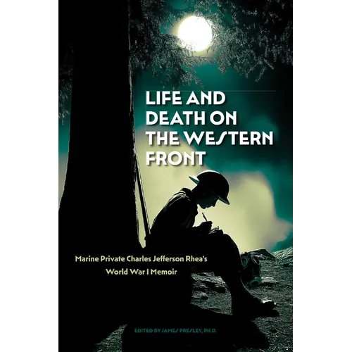 Life and Death on the Western Front: Marine Private Charles Jefferson Rhea's World War I Memoir