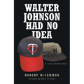 Walter Johnson Had No Idea: A Life with Baseball