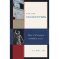 For the Prosecution: How to Prosecute Criminal Cases