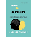 How to ADHD: Empowering Parents to Nurture, Guide, and Celebrate Their Children's Unique Abilities