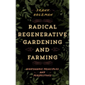 Radical Regenerative Gardening and Farming: Biodynamic Principles and Perspectives