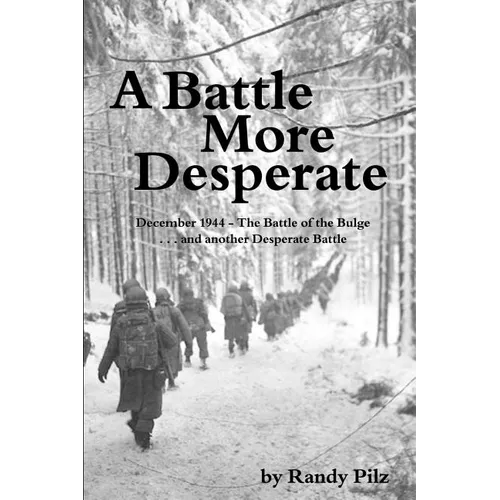 A Battle More Desperate: December 1944 - The Battle of the Bulge . . . and Another Desperate Battle
