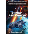 Shmup Ascension: An Essential Guide to Improving Your Shoot 'Em Up Skills, Hitting Astronomical High-Scores, and Achieving Gamer-God Status