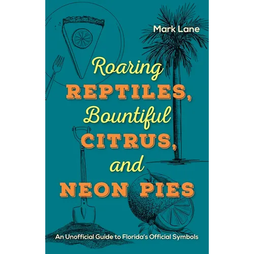 Roaring Reptiles, Bountiful Citrus, and Neon Pies: An Unofficial Guide to Florida's Official Symbols