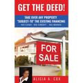 Get the Deed! Subject-To the Existing Financing: How to Get Rich Buying and Selling Houses... No Cash, No Credit, No Banks, No Kidding