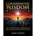 Consolidated Wisdom: The Ultimate Book of Quotations for Success, Happiness and Health