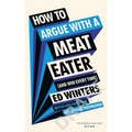 How to Argue with a Meat Eater (and Win Every Time)
