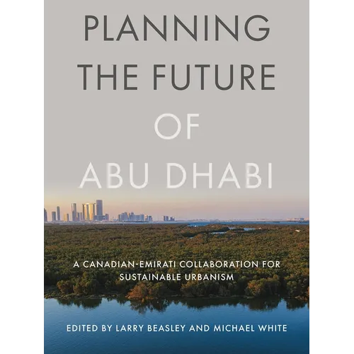 Planning the Future of Abu Dhabi: A Canadian-Emirati Collaboration for Sustainable Urbanism
