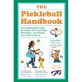 The Pickleball Handbook: An Unofficial Field Guide for Picklers Who Can't Stop, Won't Stop, and Probably Just Pulled a Muscle
