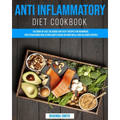 Anti Inflammatory Diet CookBook: The Book of Easy, Delicious and Tasty Recipes for Beginners, for Establishing New Eating Habits Based on Good Meals a