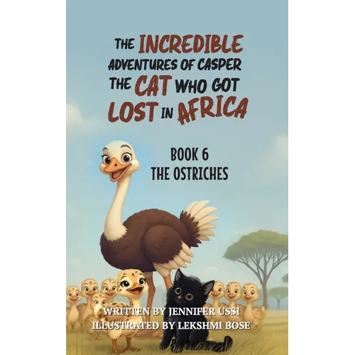 The Incredible Adventures of Casper the Cat Who Got Lost in Africa: Book 6: The Ostriches