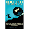 Debt Free Masterplan: Rapidly Get Out Of Debt, Build Wealth & Master Money Management - Proven Strategies To Save Money, Pay Off Your Credit Card, Bea