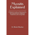 Myositis Explained: A Patient's Guide to Polymyositis, Dermatomyositis, Diagnosis, Treatment, and Living Well