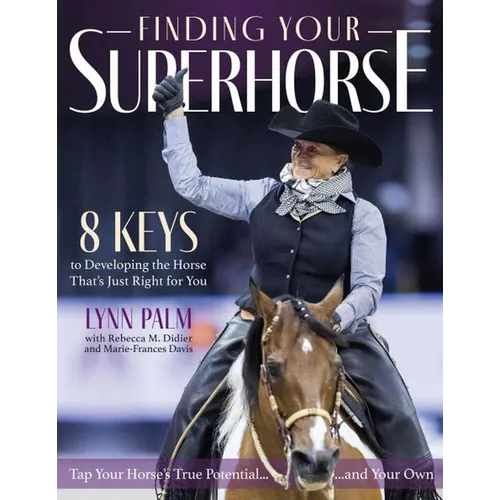 Finding Your Superhorse: 8 Keys to Developing the Horse That's Just Right for You