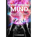 Overthinking Mind: How to Stop Anxiety, Relieve Worrying and Build Mental Toughness to Change Your Life, Prevent Emotional Overwhelm, Imp