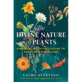 The Divine Nature of Plants: A Medical Intuitive's Guide to Plant Spirit Medicine