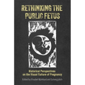 Rethinking the Public Fetus: Historical Perspectives on the Visual Culture of Pregnancy