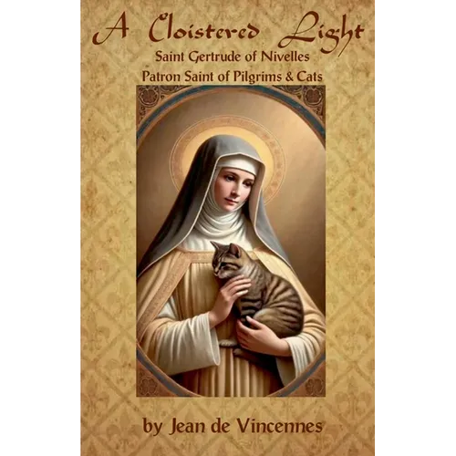 A Cloistered Light: Saint Gertrude of Nivelles, Patron Saint of Pilgrims & Cats