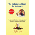 The Diabetic Cookbook for Beginners: 50 Healthy Recipes For The Correct Diet That Will Help You To Control Your Blood Sugar, Get a Handle On Your Weig