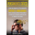 Pensamiento crítico: Cómo mejorar su pensamiento crítico y habilidades para la resolución de problemas y evitar los 25 sesgos cognitivos en la toma de
