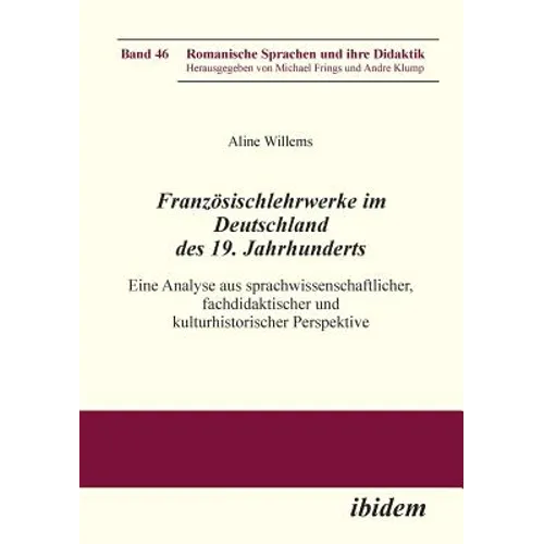 Französischlehrwerke im Deutschland des 19. Jahrhunderts. Eine Analyse aus sprachwissenschaftlicher, fachdidaktischer und kulturhistorischer Perspekti