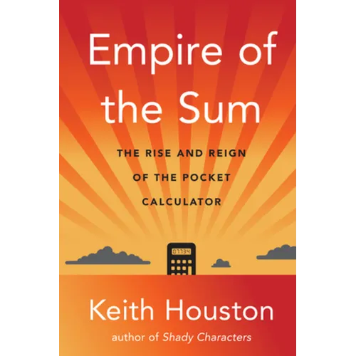 Empire of the Sum: The Rise and Reign of the Pocket Calculator