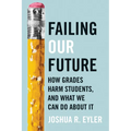 Failing Our Future: How Grades Harm Students, and What We Can Do about It