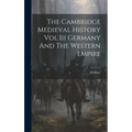 The Cambridge Medieval History Vol Iii Germany And The Western Empire