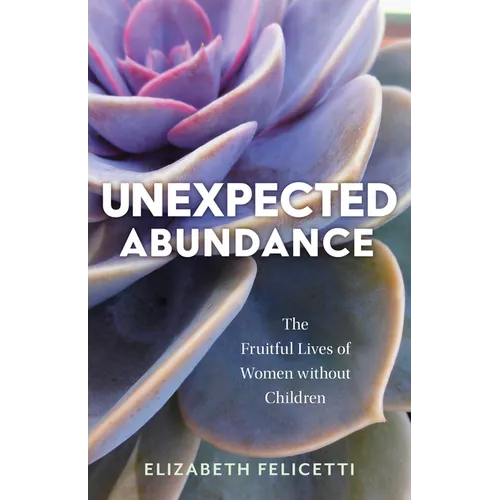 Unexpected Abundance: The Fruitful Lives of Women Without Children