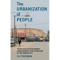 The Urbanization of People: The Politics of Development, Labor Markets, and Schooling in the Chinese City