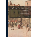 Glimpses of the Future: Suggestions as to the Drift of Things