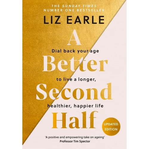 A Better Second Half: Dial Back Your Age to Live a Longer, Healthier, Happier Life. the Number 1 Sunday Times Bestseller 224