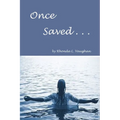 Once Saved . . .: A Biblical Study Of The Doctrine Of Irrevocable Salvation