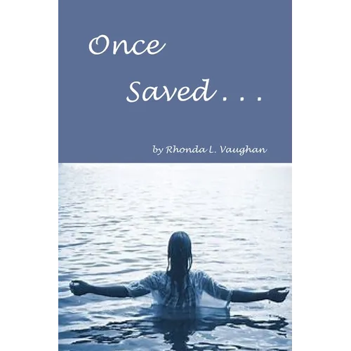 Once Saved . . .: A Biblical Study Of The Doctrine Of Irrevocable Salvation