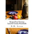 Recipes From Victorian Lancaster County Households: S. H. Levan's Cookbook