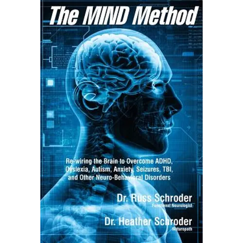 The MIND Method: Re-wiring the Brain to Overcome ADHD, Dyslexia, Autism, Anxiety, Seizures, TBI, and Other Neuro-Behavioral Disorders