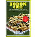 Boron Cure for Seniors with Arthritis: Unlocking Potential for Joint Relief with BoronRich Recipes for Active Aging
