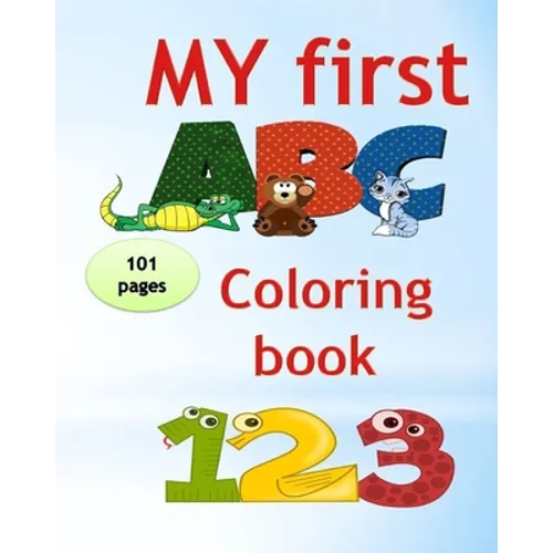 My first abc coloring book 123: An Activity Book for Toddlers and Preschoolers (ages 2,3,4,5) to Fun with Numbers, Letters, Shapes, Colors, tracing an