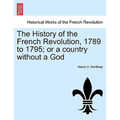 The History of the French Revolution, 1789 to 1795; or a country without a God