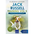 Jack Russell Training Vol 3 - Taking care of your Jack Russell: Nutrition, common diseases and general care of your Jack Russell